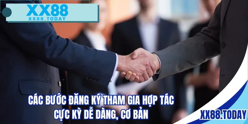 Các bước đăng ký tham gia hợp tác cực kỳ dễ dàng, cơ bản
