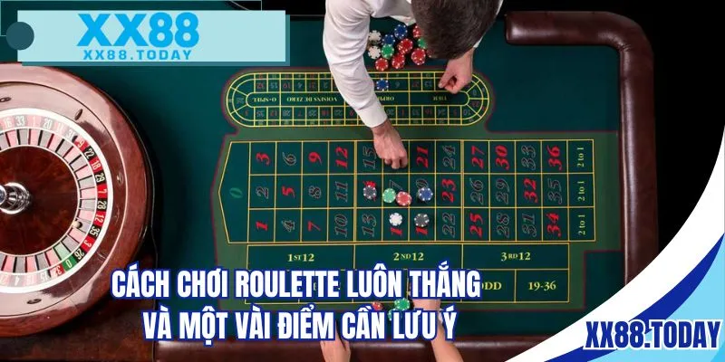 Cách chơi Roulette luôn thắng và một vài điểm cần lưu ý