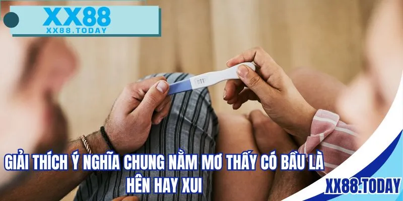 Giải thích ý nghĩa chung nằm mơ thấy có bầu là hên hay xui