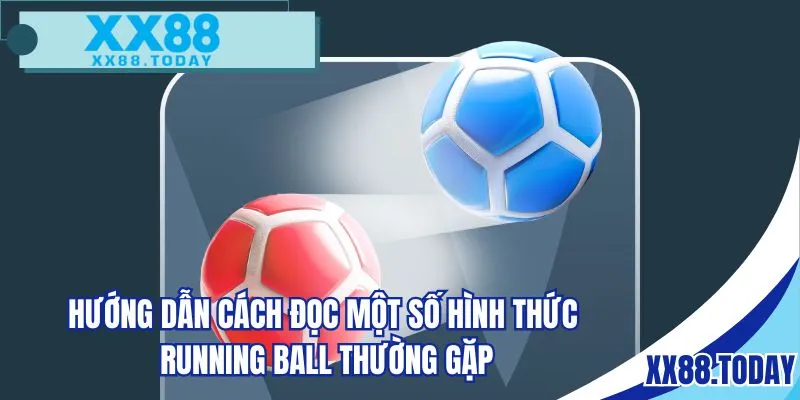 Hướng dẫn cách đọc một số hình thức Running ball thường gặp