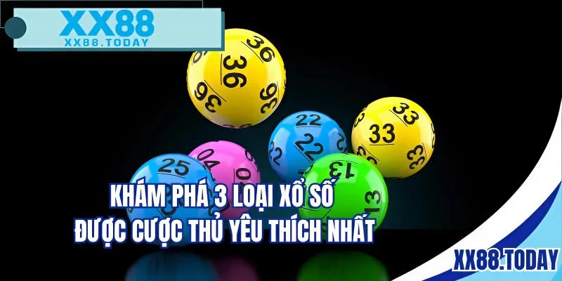 Khám phá 3 loại xổ số được cược thủ yêu thích nhất