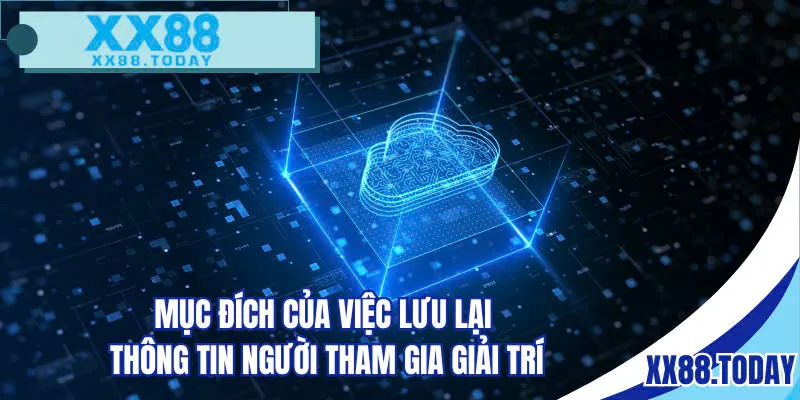 Mục đích của việc lưu lại thông tin người tham gia giải trí 