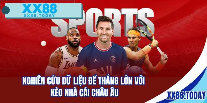 Nghiên cứu dữ liệu để thắng lớn với kèo nhà cái châu Âu
