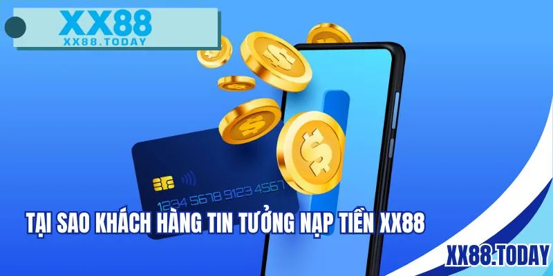Tại sao khách hàng tin tưởng nạp tiền XX88